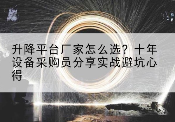 吴忠升降平台厂家-怎么选？十年设备采购员分享实战避坑心得